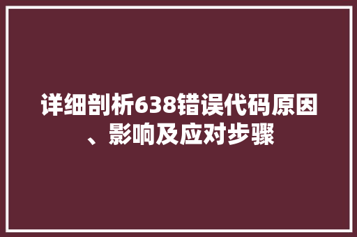 详细剖析638错误代码原因、影响及应对步骤