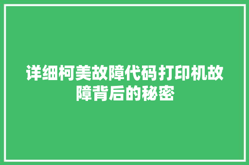详细柯美故障代码打印机故障背后的秘密