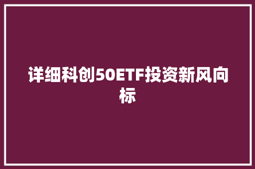 详细科创50ETF投资新风向标