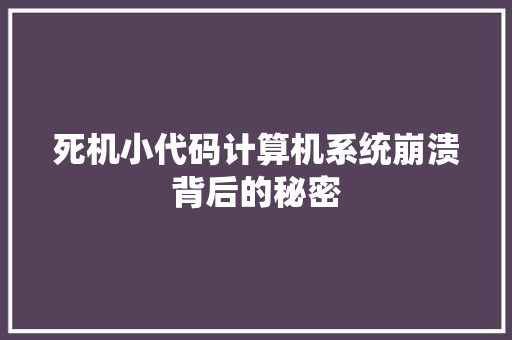 死机小代码计算机系统崩溃背后的秘密  第1张