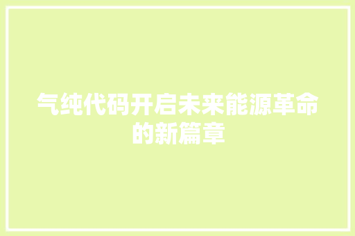 气纯代码开启未来能源革命的新篇章