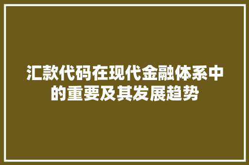 汇款代码在现代金融体系中的重要及其发展趋势