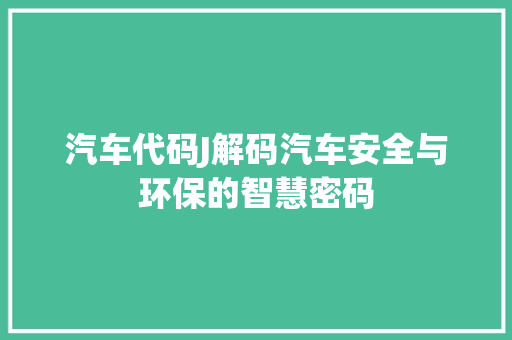 汽车代码J解码汽车安全与环保的智慧密码