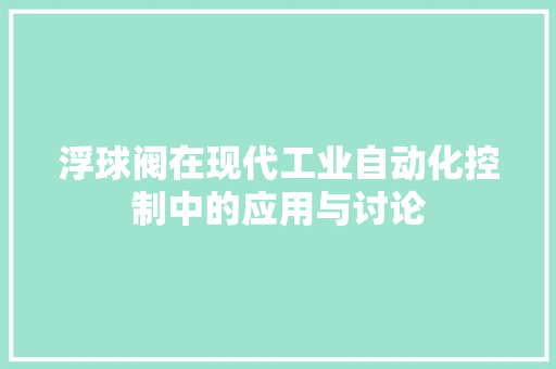 浮球阀在现代工业自动化控制中的应用与讨论  第1张