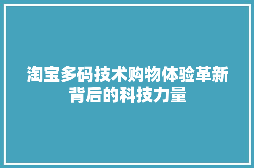 淘宝多码技术购物体验革新背后的科技力量  第1张