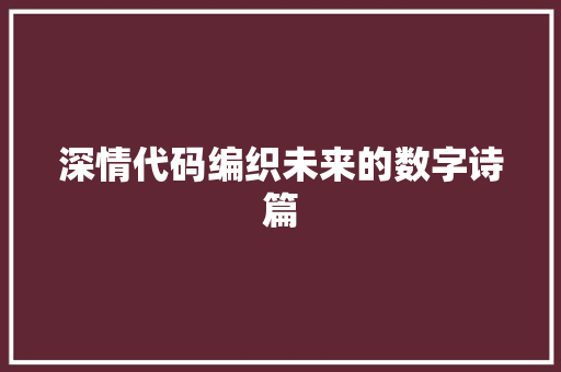 深情代码编织未来的数字诗篇  第1张