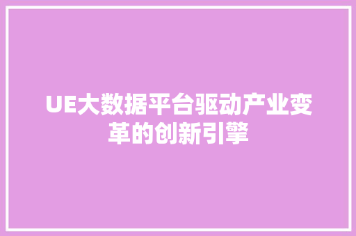 UE大数据平台驱动产业变革的创新引擎