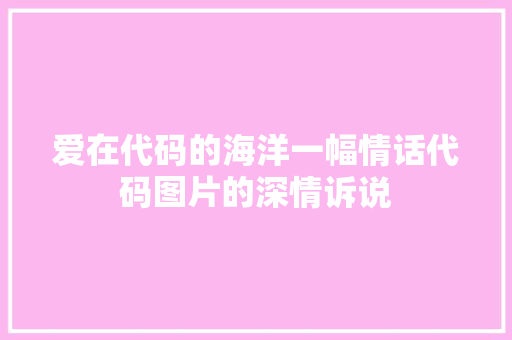 爱在代码的海洋一幅情话代码图片的深情诉说  第1张