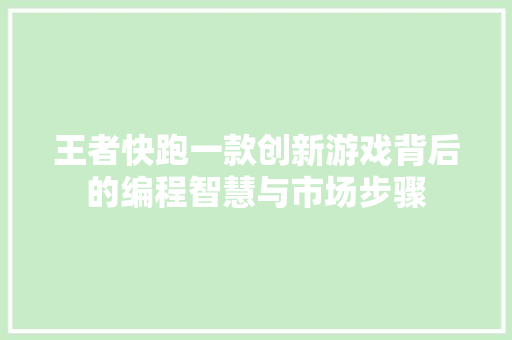 王者快跑一款创新游戏背后的编程智慧与市场步骤  第1张