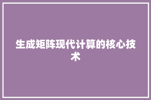 生成矩阵现代计算的核心技术