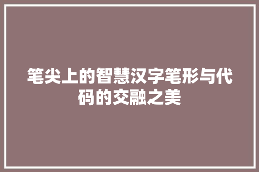笔尖上的智慧汉字笔形与代码的交融之美