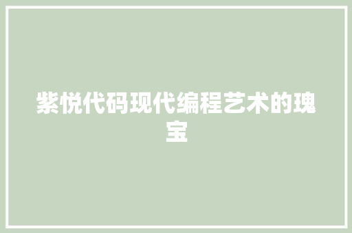 紫悦代码现代编程艺术的瑰宝