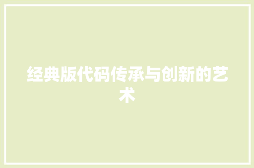 经典版代码传承与创新的艺术