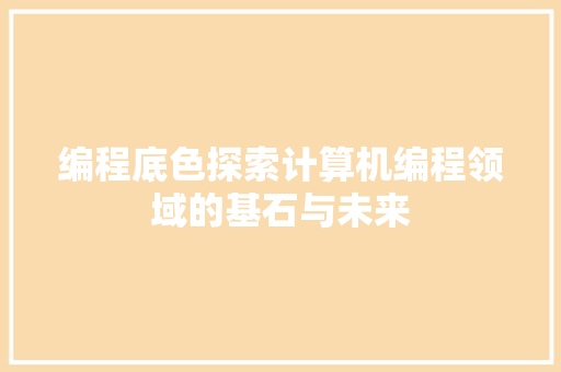 编程底色探索计算机编程领域的基石与未来