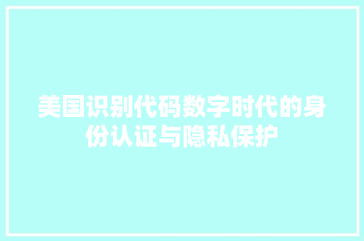 美国识别代码数字时代的身份认证与隐私保护