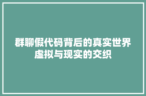 群聊假代码背后的真实世界虚拟与现实的交织