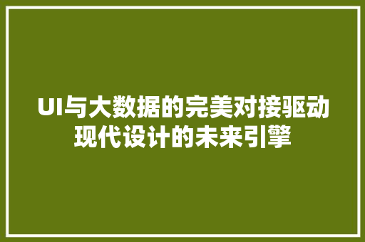 UI与大数据的完美对接驱动现代设计的未来引擎