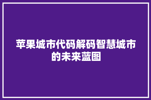 苹果城市代码解码智慧城市的未来蓝图