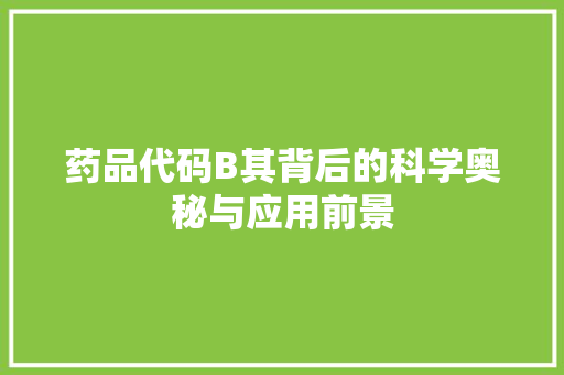 药品代码B其背后的科学奥秘与应用前景