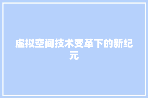 虚拟空间技术变革下的新纪元