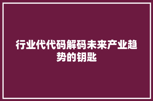行业代代码解码未来产业趋势的钥匙  第1张