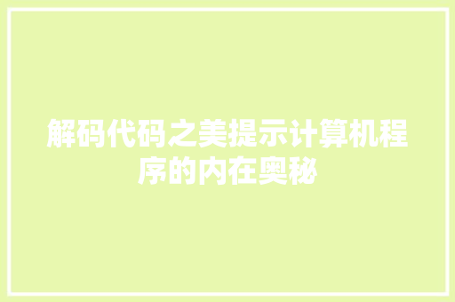 解码代码之美提示计算机程序的内在奥秘  第1张