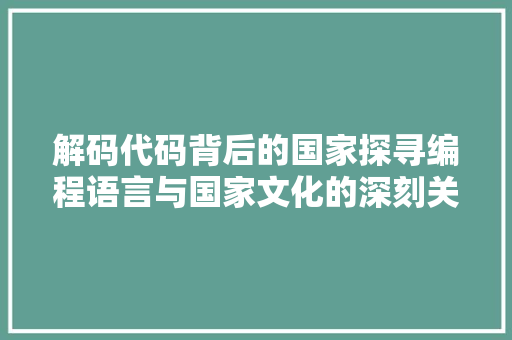 解码代码背后的国家探寻编程语言与国家文化的深刻关联