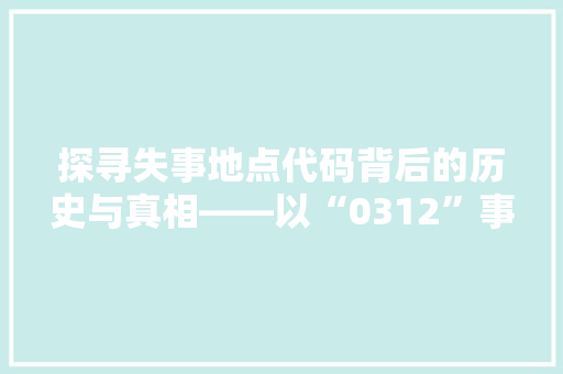 探寻失事地点代码背后的历史与真相——以“0312”事件为例