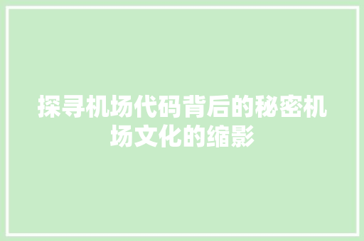 探寻机场代码背后的秘密机场文化的缩影