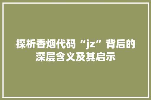 探析香烟代码“jz”背后的深层含义及其启示
