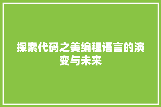 探索代码之美编程语言的演变与未来