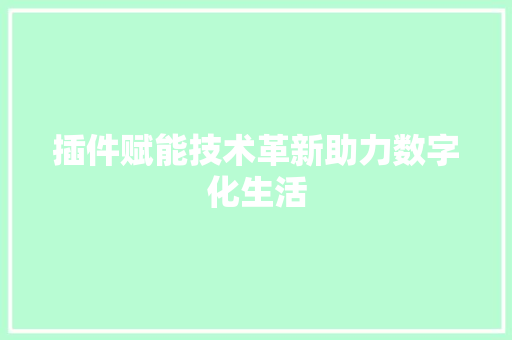 插件赋能技术革新助力数字化生活