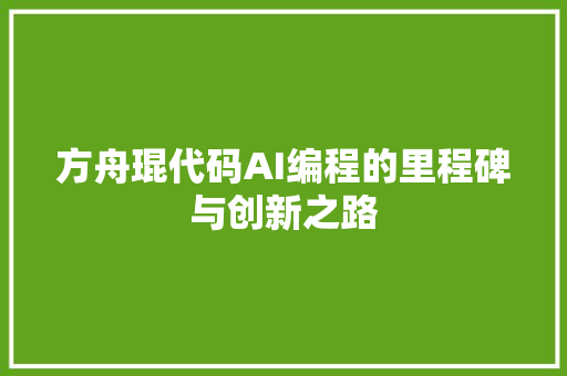 方舟琨代码AI编程的里程碑与创新之路