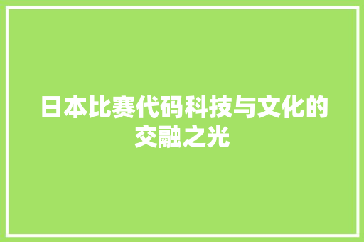 日本比赛代码科技与文化的交融之光