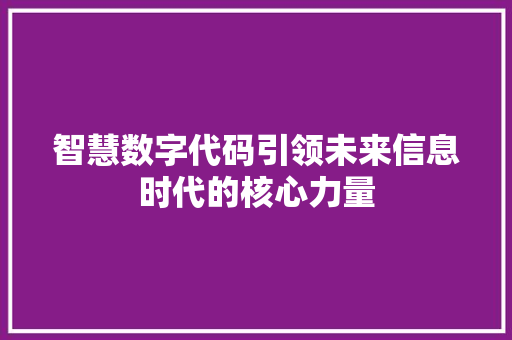 智慧数字代码引领未来信息时代的核心力量  第1张