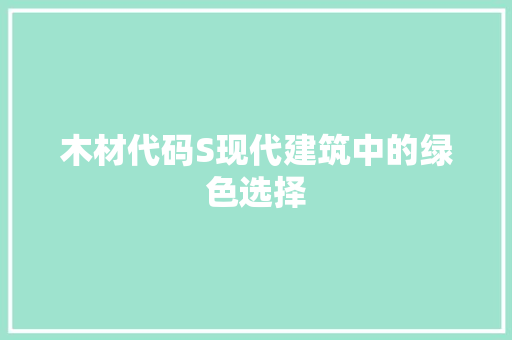 木材代码S现代建筑中的绿色选择