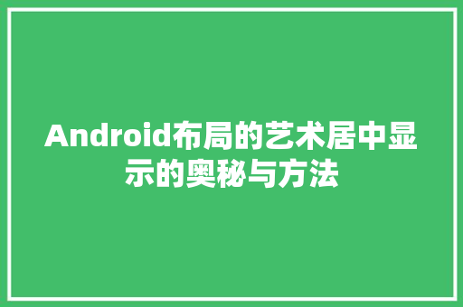 Android布局的艺术居中显示的奥秘与方法