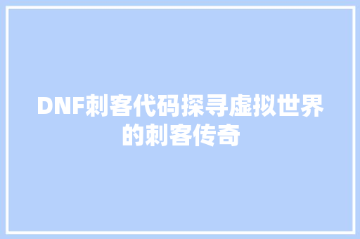 DNF刺客代码探寻虚拟世界的刺客传奇