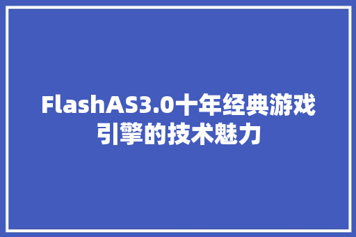 FlashAS3.0十年经典游戏引擎的技术魅力