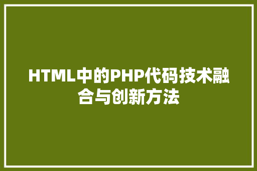 HTML中的PHP代码技术融合与创新方法