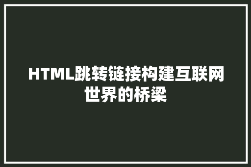 HTML跳转链接构建互联网世界的桥梁