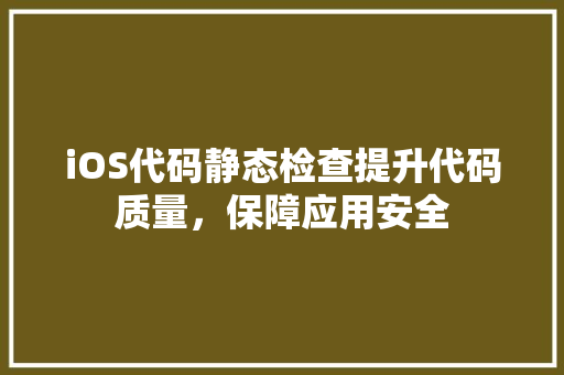 iOS代码静态检查提升代码质量，保障应用安全