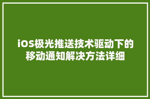 iOS极光推送技术驱动下的移动通知解决方法详细