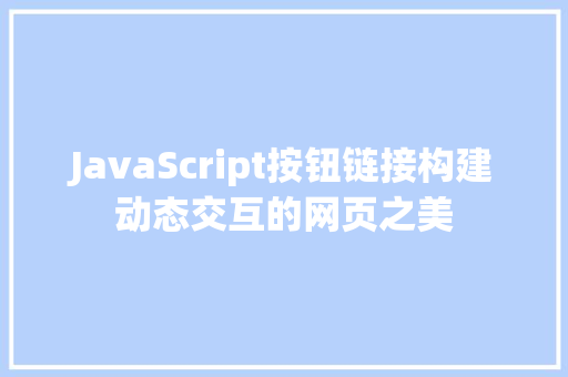 JavaScript按钮链接构建动态交互的网页之美