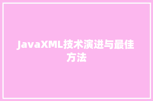 JavaXML技术演进与最佳方法