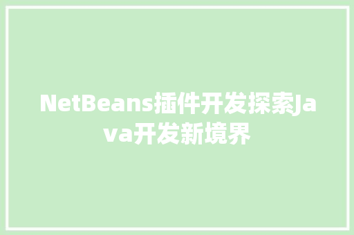 NetBeans插件开发探索Java开发新境界