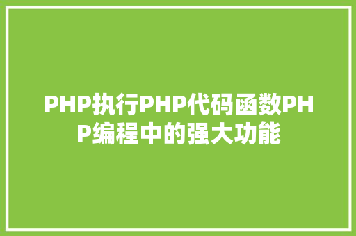 PHP执行PHP代码函数PHP编程中的强大功能