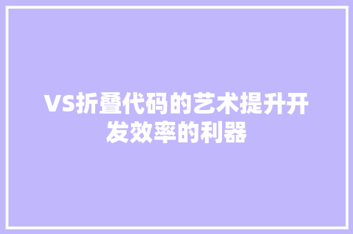 VS折叠代码的艺术提升开发效率的利器  第1张