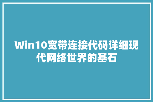 Win10宽带连接代码详细现代网络世界的基石