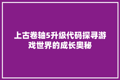 上古卷轴5升级代码探寻游戏世界的成长奥秘